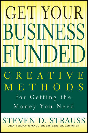 Get Your Business Funded: Creative Methods for Getting the Money You Need (0470928115) cover image