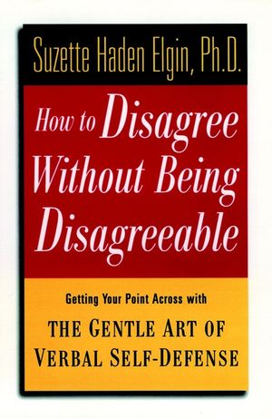 How to Disagree Without Being Disagreeable: Getting Your Point Across with the Gentle Art of Verbal Self-Defense (0471157015) cover image