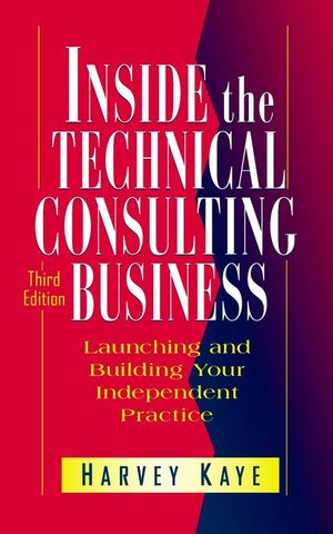 Inside the Technical Consulting Business: Launching and Building Your Independent Practice, 3rd Edition (0471183415) cover image