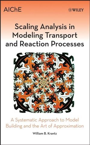Scaling Analysis in Modeling Transport and Reaction Processes: A Systematic Approach to Model Building and the Art of Approximation (0471772615) cover image