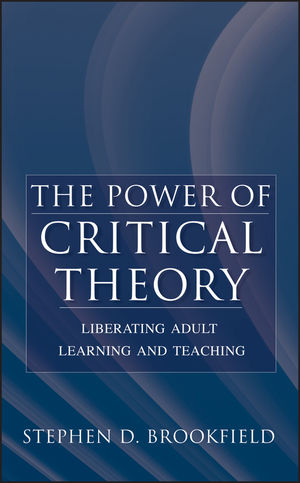 The Power of Critical Theory: Liberating Adult Learning and Teaching (0787956015) cover image