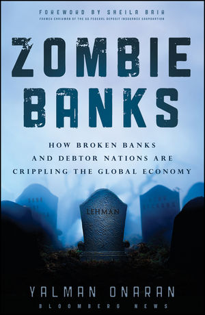 Zombie Banks: How Broken Banks and Debtor Nations Are Crippling the Global Economy (1118185315) cover image