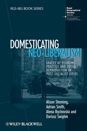 Domesticating Neo-Liberalism: Spaces of Economic Practice and Social Reproduction in Post-Socialist Cities (1405169915) cover image