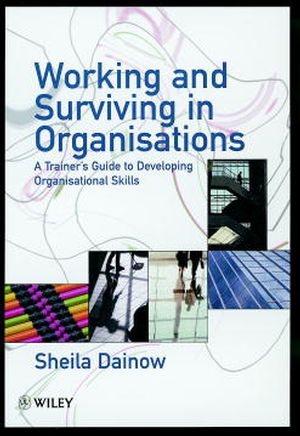 Working and Surviving in Organisations: A Trainer's Guide to Developing Organisational Skills (0471981516) cover image