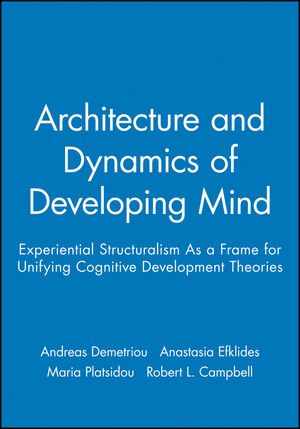 Architecture and Dynamics of Developing Mind: Experiential Structuralism As a Frame for Unifying Cognitive Development Theories (0631224416) cover image
