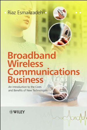 Broadband Wireless Communications Business: An Introduction to the Costs and Benefits of New Technologies (0470013117) cover image