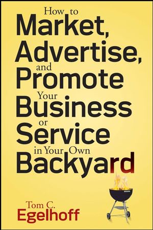 How to Market, Advertise and Promote Your Business or Service in Your Own Backyard (0470258217) cover image