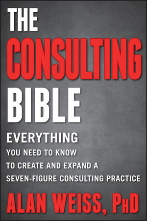 The Consulting Bible: Everything You Need to Know to Create and Expand a Seven-Figure Consulting Practice (1118023617) cover image
