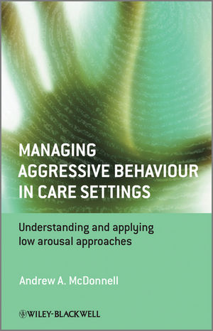 Managing Aggressive Behaviour in Care Settings: Understanding and Applying Low Arousal Approaches (0470512318) cover image