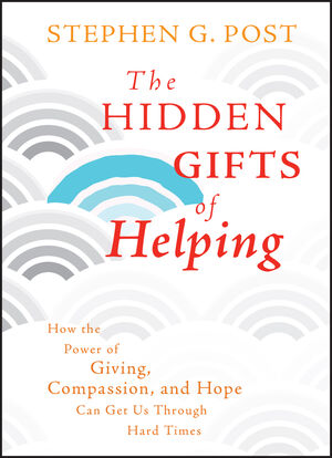 The Hidden Gifts of Helping: How the Power of Giving, Compassion, and Hope Can Get Us Through Hard Times (0470887818) cover image