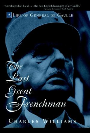 The Last Great Frenchman: A Life of General De Gaulle (0471180718) cover image
