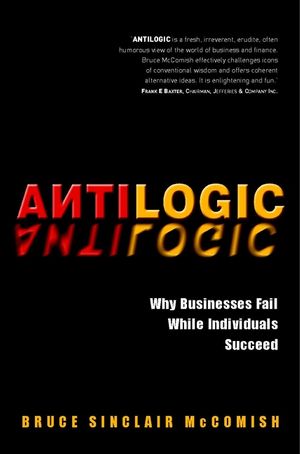 Antilogic: Why Businesses Fail While Individuals Succeed (0471494518) cover image