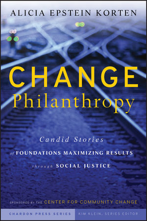 Change Philanthropy: Candid Stories of Foundations Maximizing Results through Social Justice (0470522119) cover image