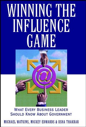 Winning the Influence Game: What Every Business Leader Should Know about Government (0471383619) cover image