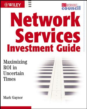 Network Services Investment Guide: Maximizing ROI in Uncertain Times (0471456519) cover image