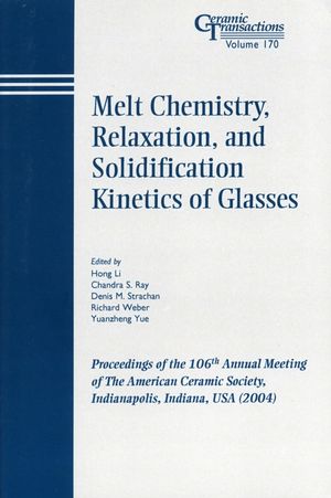 Melt Chemistry, Relaxation, and Solidification Kinetics of Glasses: Proceedings of the 106th Annual Meeting of The American Ceramic Society, Indianapolis, Indiana, USA 2004 (1574981919) cover image