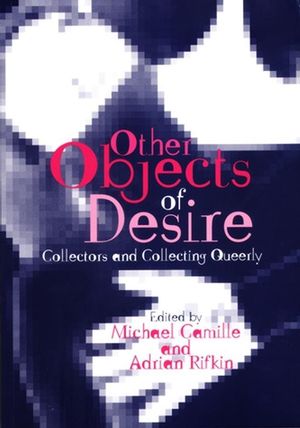 Other Objects of Desire: Collectors and Collecting Queerly (063123361X) cover image