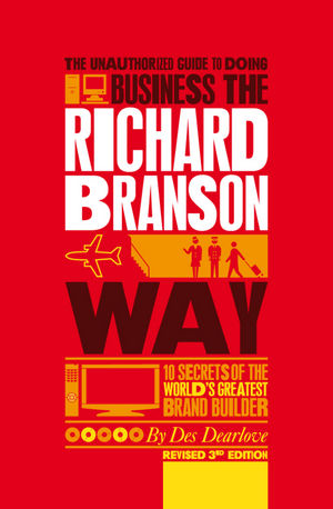 The Unauthorized Guide to Doing Business the Richard Branson Way: 10 Secrets of the World's Greatest Brand Builder, 3rd Edition (085708061X) cover image