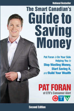 The Smart Canadian's Guide to Saving Money: Pat Foran is On Your Side, Helping You to Stop Wasting Money, Start Saving It, and Build Your Wealth, 2nd Edition (0470160020) cover image