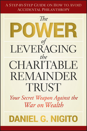 The Power of Leveraging the Charitable Remainder Trust: Your Secret Weapon Against the War on Wealth  (0470541121) cover image
