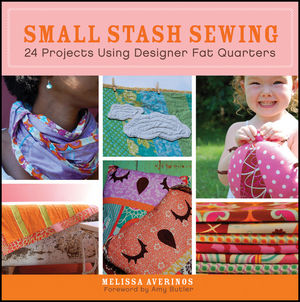 Small Stash Sewing: 24 Projects Using Designer Fat Quarters (0470547421) cover image