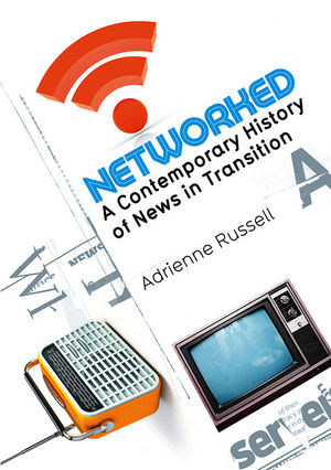 Networked: A Contemporary History of News in Transition (0745649521) cover image