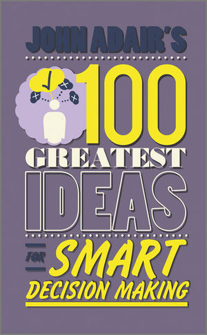 John Adair's 100 Greatest Ideas for Smart Decision Making (0857082221) cover image