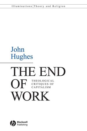 The End of Work: Theological Critiques of Capitalism (1405158921) cover image
