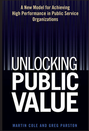 Unlocking Public Value: A New Model For Achieving High Performance In Public Service Organizations (0470054522) cover image