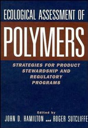 Ecological Assessment Polymers: Strategies for Product Stewardship and Regulatory Programs (0471287822) cover image