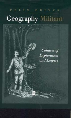 Geography Militant: Cultures of Exploration and Empire (0631201122) cover image
