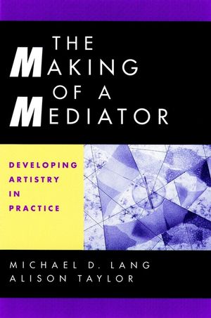 The Making of a Mediator: Developing Artistry in Practice (0787949922) cover image