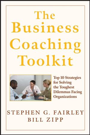 The Business Coaching Toolkit: Top 10 Strategies for Solving the Toughest Dilemmas Facing Organizations (0470146923) cover image