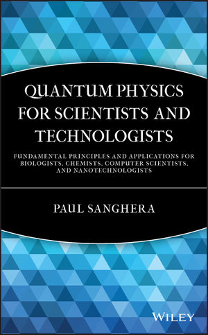 Quantum Physics for Scientists and Technologists: Fundamental Principles and Applications for Biologists, Chemists, Computer Scientists, and Nanotechnologists (0470294523) cover image