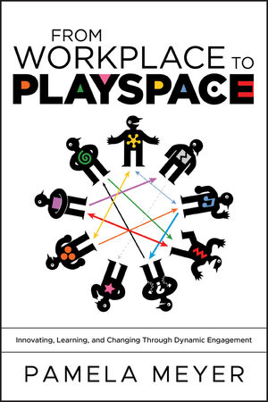 From Workplace to Playspace: Innovating, Learning and Changing Through Dynamic Engagement  (0470467223) cover image