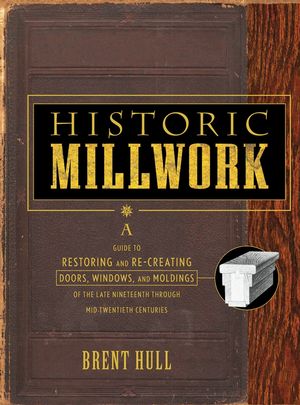 Historic Millwork: A Guide to Restoring and Re-creating Doors, Windows, and Moldings of the Late Nineteenth Through Mid-Twentieth Centuries  (0471416223) cover image