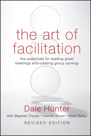 The Art of Facilitation: The Essentials for Leading Great Meetings and Creating Group Synergy, Revised Edition (0470467924) cover image