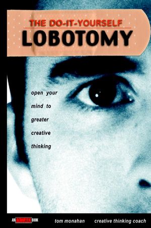 The Do-It-Yourself Lobotomy: Open Your Mind to Greater Creative Thinking (0471417424) cover image