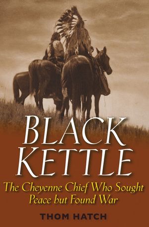 Black Kettle: The Cheyenne Chief Who Sought Peace But Found War (0471445924) cover image