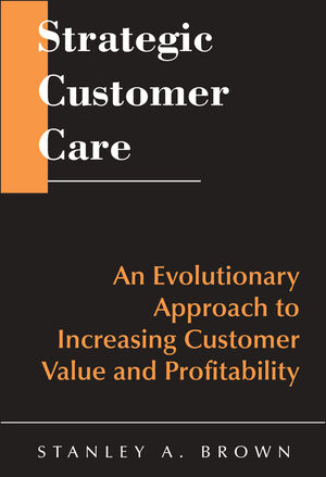 Strategic Customer Care: An Evolutionary Approach to Increasing Customer Value and Profitability (0471643424) cover image