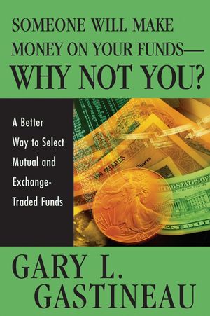Someone Will Make Money on Your Funds - Why Not You?: A Better Way to Pick Mutual and Exchange-Traded Funds (0471744824) cover image
