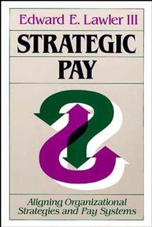 Strategic Pay: Aligning Organizational Strategies and Pay Systems (1555422624) cover image