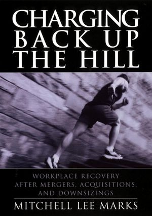 Charging Back Up the Hill: Workplace Recovery After Mergers, Acquisitions and Downsizings (0787964425) cover image