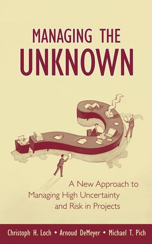 Managing the Unknown: A New Approach to Managing High Uncertainty and Risk in Projects (1118276825) cover image