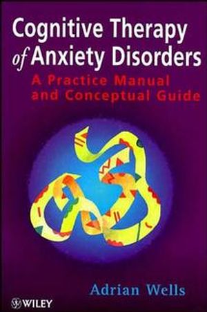 Cognitive Therapy of Anxiety Disorders: A Practice Manual and Conceptual Guide (1118725425) cover image
