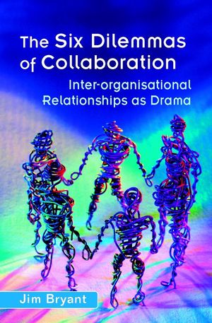 The Six Dilemmas of Collaboration: Inter-organisational Relationships as Drama  (0470843926) cover image