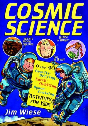 Cosmic Science: Over 40 Gravity-Defying, Earth-Orbiting, Space-Cruising Activities for Kids (0471158526) cover image