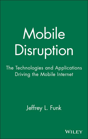 Mobile Disruption: The Technologies and Applications Driving the Mobile Internet (0471511226) cover image