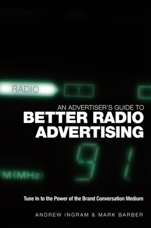 An Advertiser's Guide to Better Radio Advertising: Tune In to the Power of the Brand Conversation Medium (0470012927) cover image