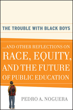 The Trouble With Black Boys: ...And Other Reflections on Race, Equity, and the Future of Public Education (0470545127) cover image